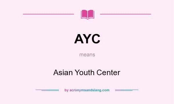 What does AYC mean? It stands for Asian Youth Center