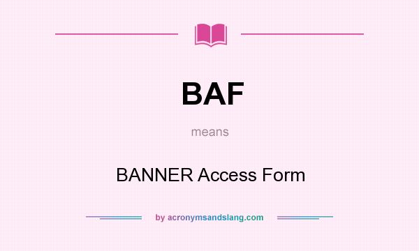 What does BAF mean? It stands for BANNER Access Form