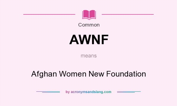 What does AWNF mean? It stands for Afghan Women New Foundation