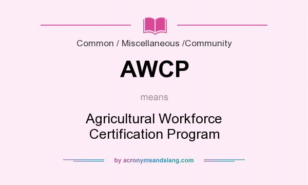 What does AWCP mean? It stands for Agricultural Workforce Certification Program