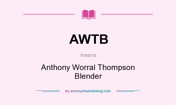 What does AWTB mean? It stands for Anthony Worral Thompson Blender