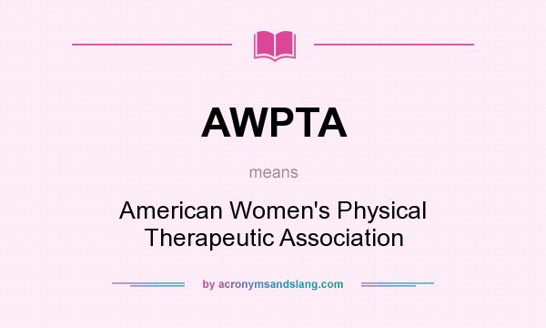 What does AWPTA mean? It stands for American Women`s Physical Therapeutic Association