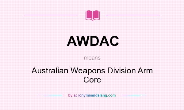 What does AWDAC mean? It stands for Australian Weapons Division Arm Core