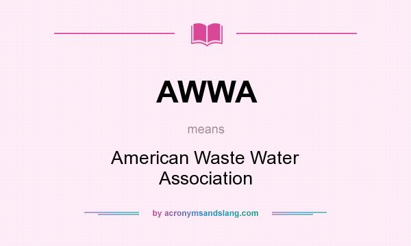What does AWWA mean? It stands for American Waste Water Association