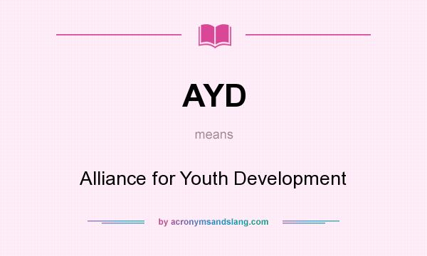 What does AYD mean? It stands for Alliance for Youth Development