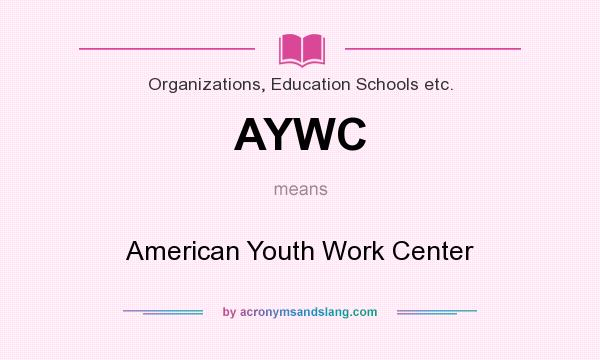 What does AYWC mean? It stands for American Youth Work Center