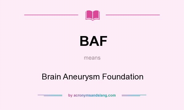 What does BAF mean? It stands for Brain Aneurysm Foundation