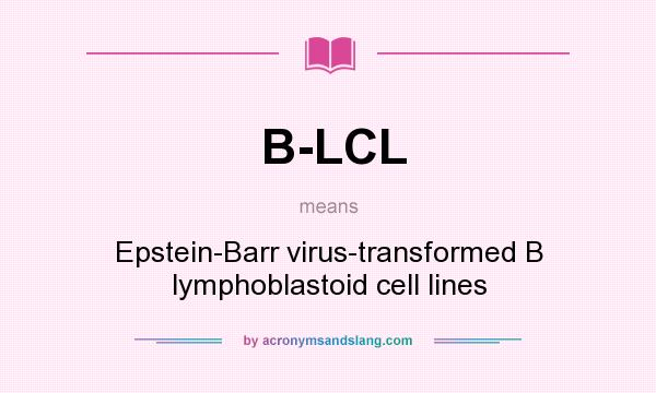 What does B-LCL mean? It stands for Epstein-Barr virus-transformed B lymphoblastoid cell lines