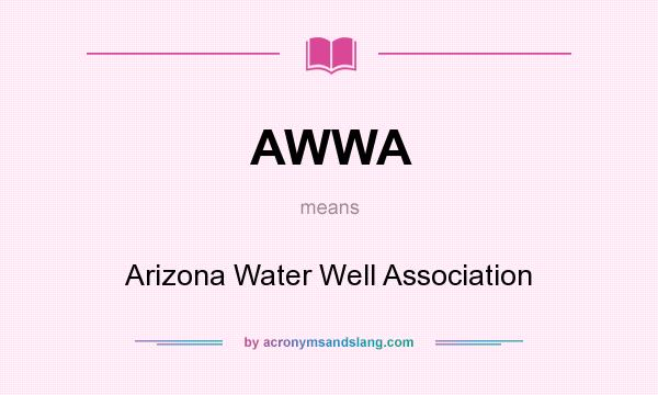 What does AWWA mean? It stands for Arizona Water Well Association