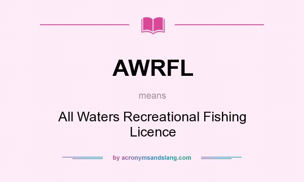 What does AWRFL mean? It stands for All Waters Recreational Fishing Licence