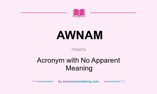 What does AWNAM mean? It stands for Acronym with No Apparent Meaning