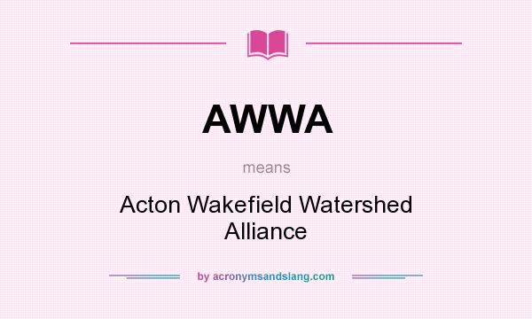 What does AWWA mean? It stands for Acton Wakefield Watershed Alliance
