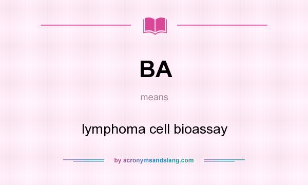 What does BA mean? It stands for lymphoma cell bioassay