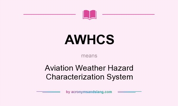 What does AWHCS mean? It stands for Aviation Weather Hazard Characterization System