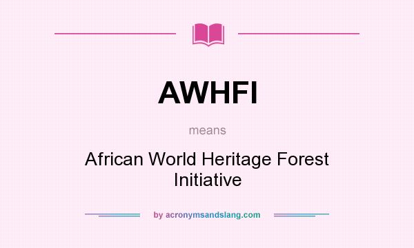 What does AWHFI mean? It stands for African World Heritage Forest Initiative