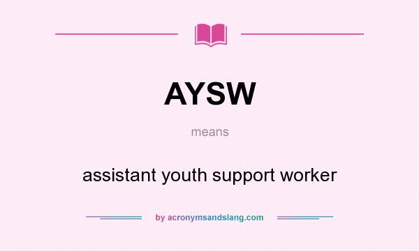 What does AYSW mean? It stands for assistant youth support worker