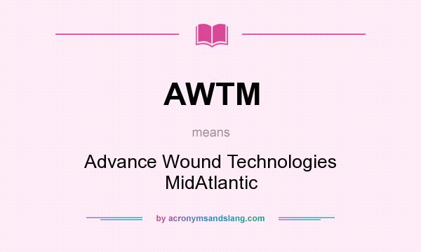 What does AWTM mean? It stands for Advance Wound Technologies MidAtlantic