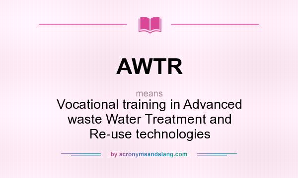 What does AWTR mean? It stands for Vocational training in Advanced waste Water Treatment and Re-use technologies