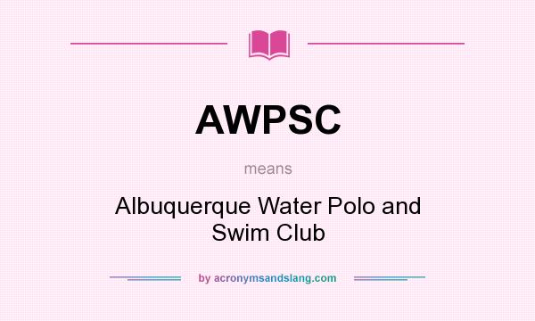 What does AWPSC mean? It stands for Albuquerque Water Polo and Swim Club