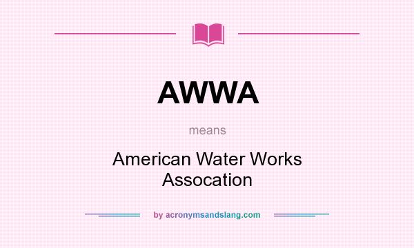 What does AWWA mean? It stands for American Water Works Assocation