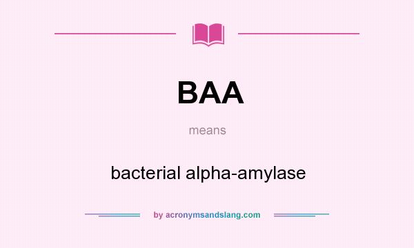What does BAA mean? It stands for bacterial alpha-amylase