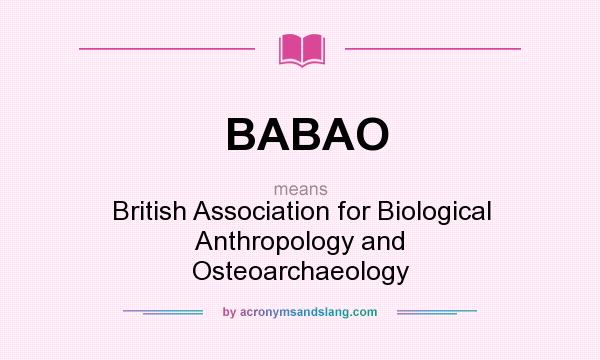 What does BABAO mean? It stands for British Association for Biological Anthropology and Osteoarchaeology