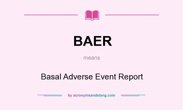 What does BAER mean? It stands for Basal Adverse Event Report