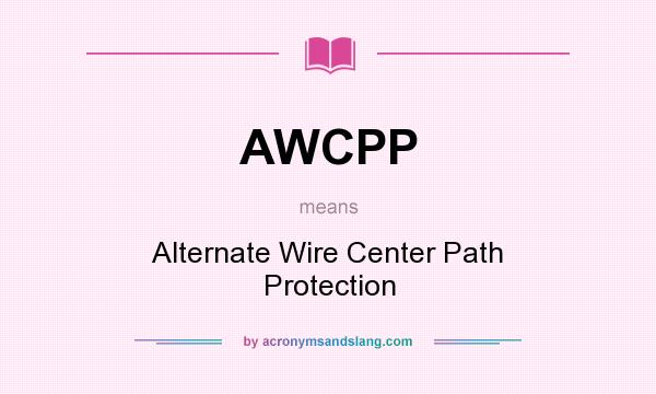 What does AWCPP mean? It stands for Alternate Wire Center Path Protection