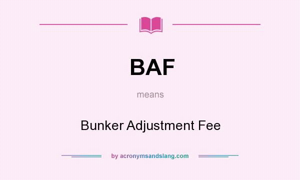 What does BAF mean? It stands for Bunker Adjustment Fee