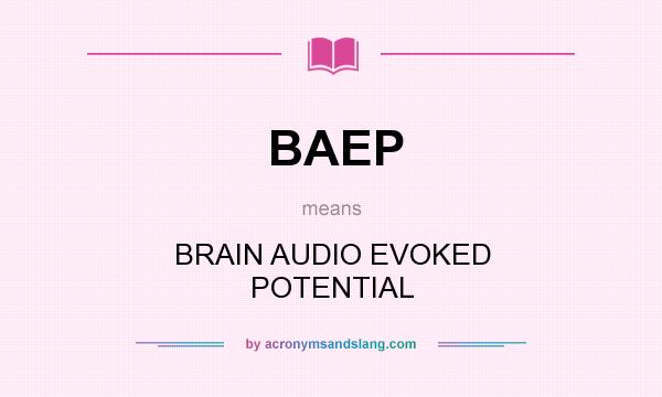 What does BAEP mean? It stands for BRAIN AUDIO EVOKED POTENTIAL