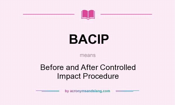 What does BACIP mean? It stands for Before and After Controlled Impact Procedure