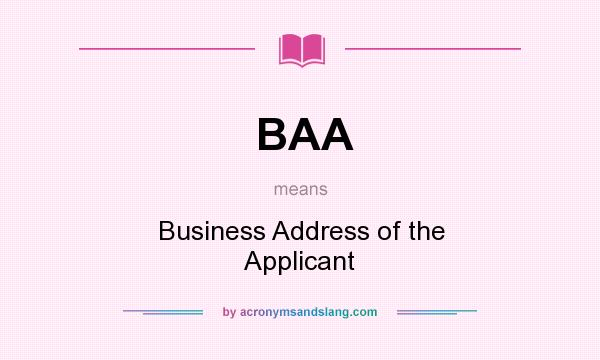 What does BAA mean? It stands for Business Address of the Applicant