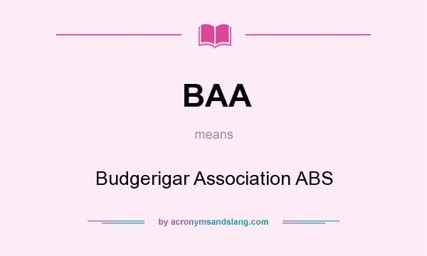 What does BAA mean? It stands for Budgerigar Association ABS