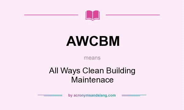 What does AWCBM mean? It stands for All Ways Clean Building Maintenace