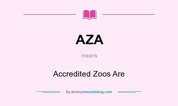 What does AZA mean? It stands for Accredited Zoos Are