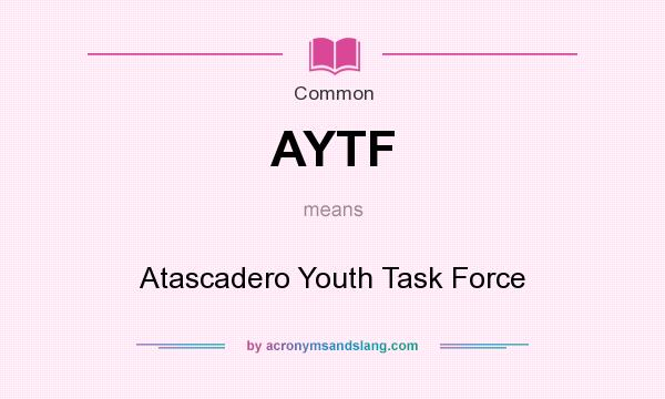 What does AYTF mean? It stands for Atascadero Youth Task Force