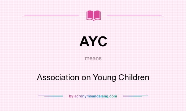 What does AYC mean? It stands for Association on Young Children