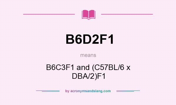 What does B6D2F1 mean? It stands for B6C3F1 and (C57BL/6 x DBA/2)F1