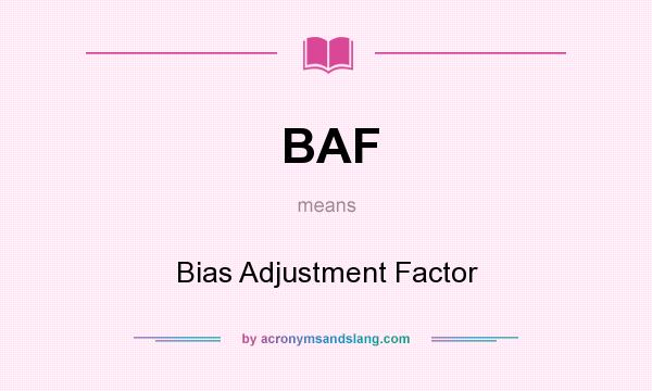 What does BAF mean? It stands for Bias Adjustment Factor