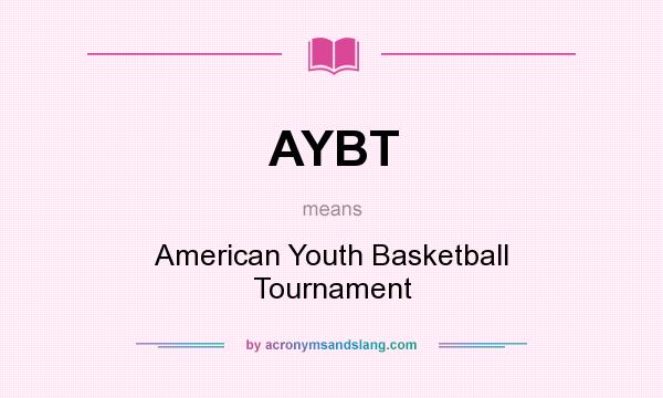 What does AYBT mean? It stands for American Youth Basketball Tournament