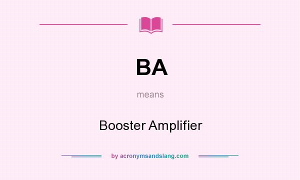 What does BA mean? It stands for Booster Amplifier