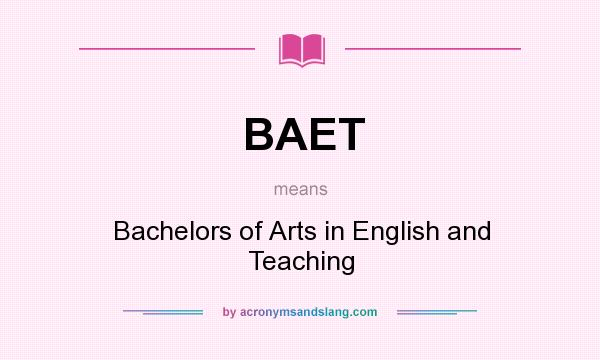 What does BAET mean? It stands for Bachelors of Arts in English and Teaching