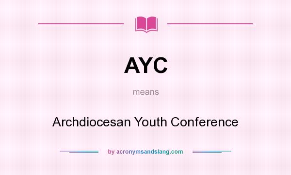 What does AYC mean? It stands for Archdiocesan Youth Conference