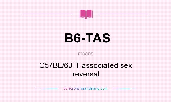 What does B6-TAS mean? It stands for C57BL/6J-T-associated sex reversal