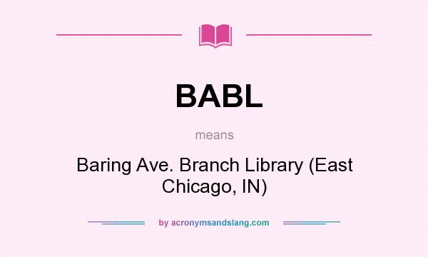 What does BABL mean? It stands for Baring Ave. Branch Library (East Chicago, IN)