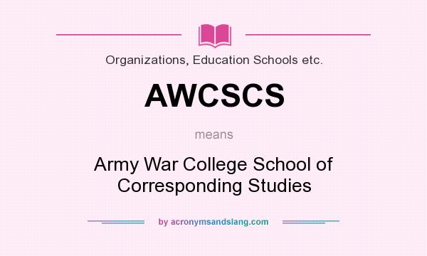 What does AWCSCS mean? It stands for Army War College School of Corresponding Studies
