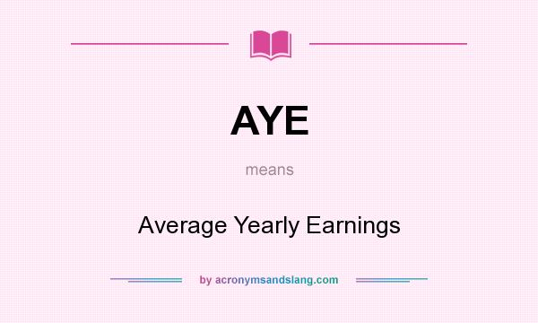 What does AYE mean? It stands for Average Yearly Earnings