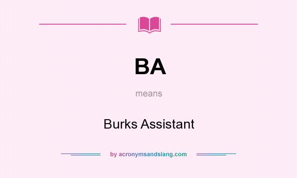 What does BA mean? It stands for Burks Assistant