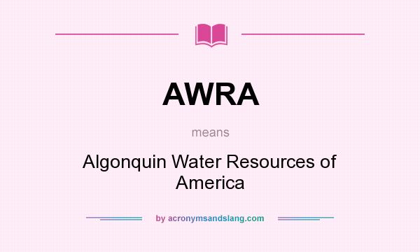 What does AWRA mean? It stands for Algonquin Water Resources of America