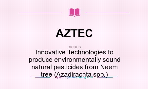 What does AZTEC mean? It stands for Innovative Technologies to produce environmentally sound natural pesticides from Neem tree (Azadirachta spp.)